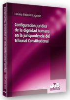 Portada del Libro Configuracion Juridica De La Dignidad Humana En La Jurisprudencia Del Tribunal Constitucional