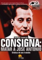 Portada del Libro Consigna: Matar A Jose Antonio: Cronica De Una Traicion