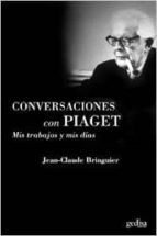 Conversaciones Con Jean Piaget: Mis Trabajos Y Mis Dias