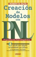 Creacion De Modelos Con Pnl: Un Metodo Para Adquirir Las Habilida Des Que Destinan A La Persona Con Exito Xito