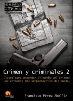 Crimen Y Criminales 2: Claves Para Entender El Mundo Del Crimen. Los Crimenes Mas Sorprendentes Del Mundo