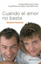 Portada del Libro Cuando El Amor No Basta: Consejos Eficaces Para Resolver Los Prob Lemas Entre Padres E Hijos Adolescentes
