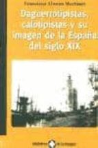 Portada del Libro Daguerrotipistas, Calotipistas Y Su Imagen De La España Del Siglo Xix