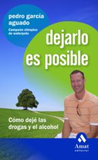 Dejarlo Es Posible: Como Deje Las Drogas Y El Alcohol