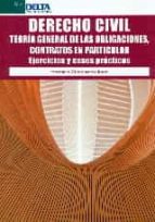 Derecho Civil: Teoria General De Las Obligaciones, Contratos En Particular, Ejercicios Y Casos