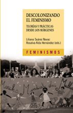 Portada del Libro Descolonizando El Feminismo: Teorias Y Practicas Desde Los Margen Es