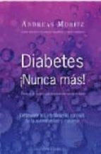 Portada del Libro Diabetes ¡nunca Mas!: Descubrir Las Verdaderas Causas De La Enfer Medad Y Curarse