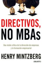 Portada del Libro Directivos, No Mbas: Una Critica De La Direccion De Empresas Y La Formacion Empresarial