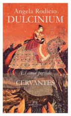 Dulcinium: El Amor Perdido De Cervantes