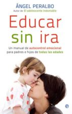 Educar Sin Ira: Un Manual De Autocontrol Emocional Para Padres E Hijos De Todas Las Edades