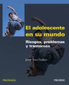 Portada del Libro El Adolescente En Su Mundo: Riesgos, Problemas Y Trastornos