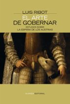 El Arte De Gobernar: Estudios Sobre La España De Los Austrias