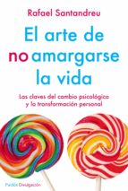 Portada del Libro El Arte De No Amargarse La Vida: Las Claves Del Cambio Psicologico Y La Transformacion Personal