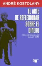 Portada del Libro El Arte De Reflexionar Sobre El Dinero: Conversaciones En Un Cafe