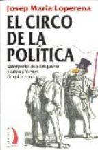 Portada del Libro El Circo De La Politica: Esperpento De Politiqueros Y Otros Proce Res De Quita Y Pon
