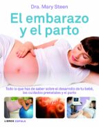 Portada del Libro El Embarazo Y El Parto: Todo Lo Que Has De Saber Sobre El Desarro Llo De Tu Bebe, Los Cuidados Prenatales Y El Parto