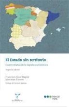 Portada del Libro El Estado Sin Territorio: Cuatro Relatos De La España Autonomica