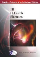 Portada del Libro El Fusible Electrico: Maniobra Y Proteccion De Las Instalaciones Electricas Iii