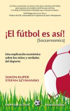 El Futbol Es Asi : Una Explicacion Economica Sobre Los Mitos Y Verdades Del Deporte