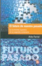 El Futuro De Nuestro Pasado: La Economia Argentina En Su Segundo Centenario