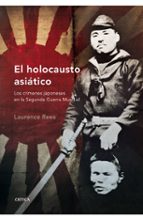 Portada del Libro El Holocausto Asiatico: Los Crimenes Japoneses En La Segunda Guer Ra Mundial