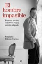 El Hombre Impasible: Historia Secreta Del Pp De Rajoy Camino Al P Oder