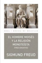 El Hombre Moises Y La Religion Monoteista: Tres Ensayos