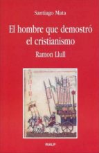 El Hombre Que Demostro El Cristianismo. Ramon Llul