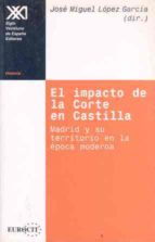 Portada del Libro El Impacto De La Corte En Castilla: Madrid Y Su Territorio En La Epoca Moderna