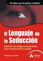El Lenguaje De La Seduccion: Entender Los Codigos Inconscientes D E La Comunicacion No Verbal