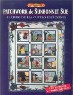 El Libro De Patchwork De Sunbonnet Sue: El Libro De Las Cuatro Es Taciones