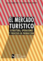 Portada del Libro El Mercado Turistico: Estructura, Operaciones Y Procesos De Produ Ccion