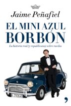 Portada del Libro El Mini Azul Borbon: La Historia Real Sobre Ruedas