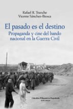 Portada del Libro El Pasado Es El Destino: Propaganda Y Cine Del Bando Nacional En La Guerra