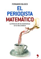 Portada del Libro El Periodista Matematico: La Influencia De Las Matematicas En La Vida Cotidiana
