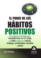 El Poder De Los Habitos Positivos: Un Programa Completo Para Tran Sformar En 21 Dias Su Vida, Mejorar Su Salud, Trabajo, Amistades Familia Y Amor