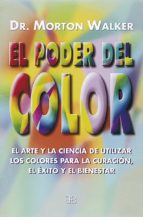 Portada del Libro El Poder Del Color: El Arte Y La Ciencia De Utilizar Los Colores Para La Curacion, El Exito Y El Bienestar