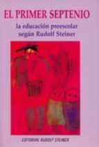 El Primer Septenio: La Educacion Preescolar Segund Rudolf Steiner