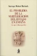Portada del Libro El Problema De La Vertebracion Del Estado En España: Del Siglo Xv Iii Al Siglo Xxi)