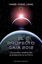 Portada del Libro El Proyecto Gaia 2012: Los Grandes Cambios Que Se Produciran En L A Tierra