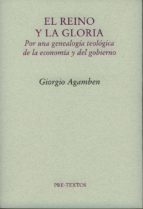 El Reino Y La Gloria: Por Una Genealogia Teologica De La Economia Y Del Gobierno