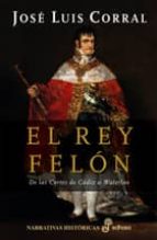Portada del Libro El Rey Felon: De Las Cortes De Cadiz A Waterloo