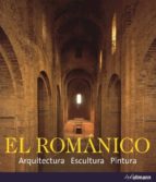 Portada del Libro El Romanico: Arquitectura, Escultura, Pintura