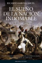 El Sueño De La Nacion Indomable: Los Mitos De La Guerra De La Independencia