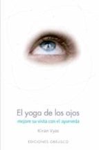 Portada del Libro El Yoga De Los Ojos: Mejore Su Vista Con El Ayurveda
