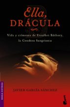 Portada del Libro Ella, Dracula: Vida Y Crimenes De La Condesa Sangrienta, La Mayor Asesina En Serie De La Historia