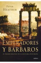 Emperadores Y Barbaros: El Primer Milenio De La Historia De Europ A