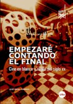 Portada del Libro Empezare Contando El Final: Cine En Blanco Y Negro Del Siglo Xx