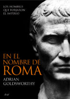 Portada del Libro En El Nombre De Roma: Los Hombres Que Forjaron El Imperio