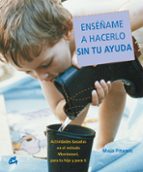Portada del Libro Enseñame A Hacerlo Sin Tu Ayuda : Actividades Basadas En El Metod O Montessori, Para Tu Hijo Y Para Ti